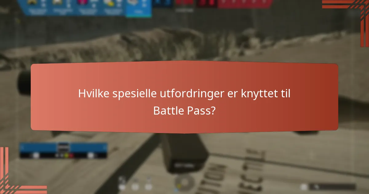 Hvilke spesielle utfordringer er knyttet til Battle Pass?