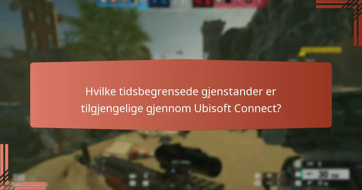 Hvilke tidsbegrensede gjenstander er tilgjengelige gjennom Ubisoft Connect?
