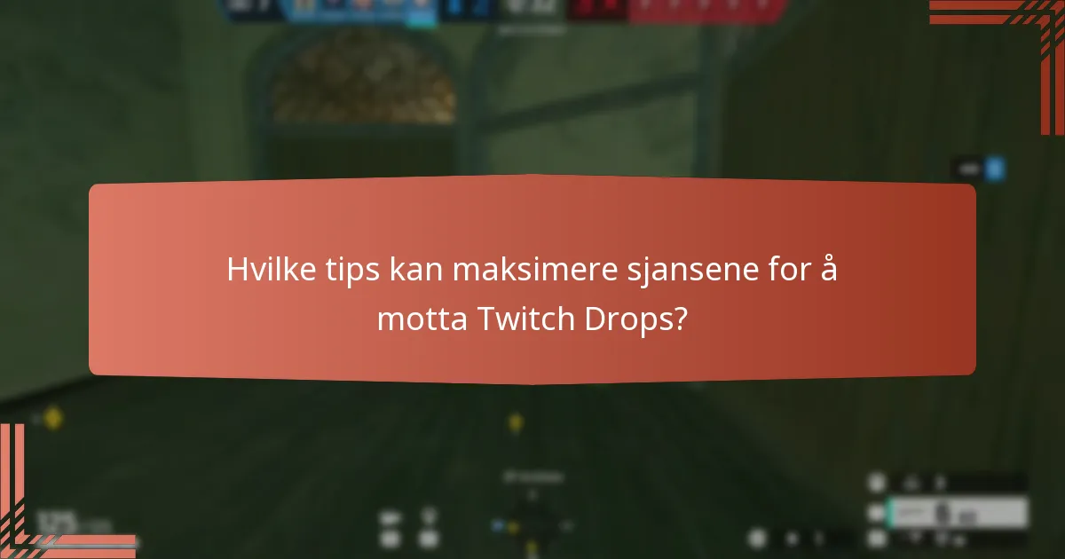 Hvilke tips kan maksimere sjansene for å motta Twitch Drops?